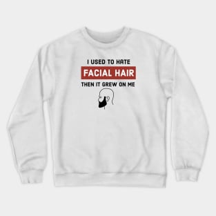 I Used To Hate Facial Hair Then It Grew On Me Crewneck Sweatshirt